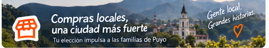 Compras locales, una ciudad más fuerte — tu elección impulsa a las familias de Puyo.
